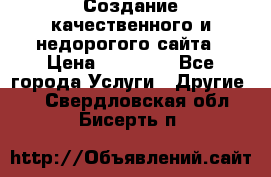 Создание качественного и недорогого сайта › Цена ­ 15 000 - Все города Услуги » Другие   . Свердловская обл.,Бисерть п.